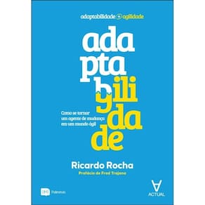 Adaptagilidade - Como Se Tornar Um Agente De Mudança Em Um Mundo Ágil