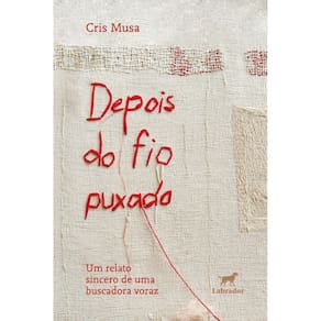 Depois do Fio Puxado - Um Relato Sincero de Uma Buscadora Voraz