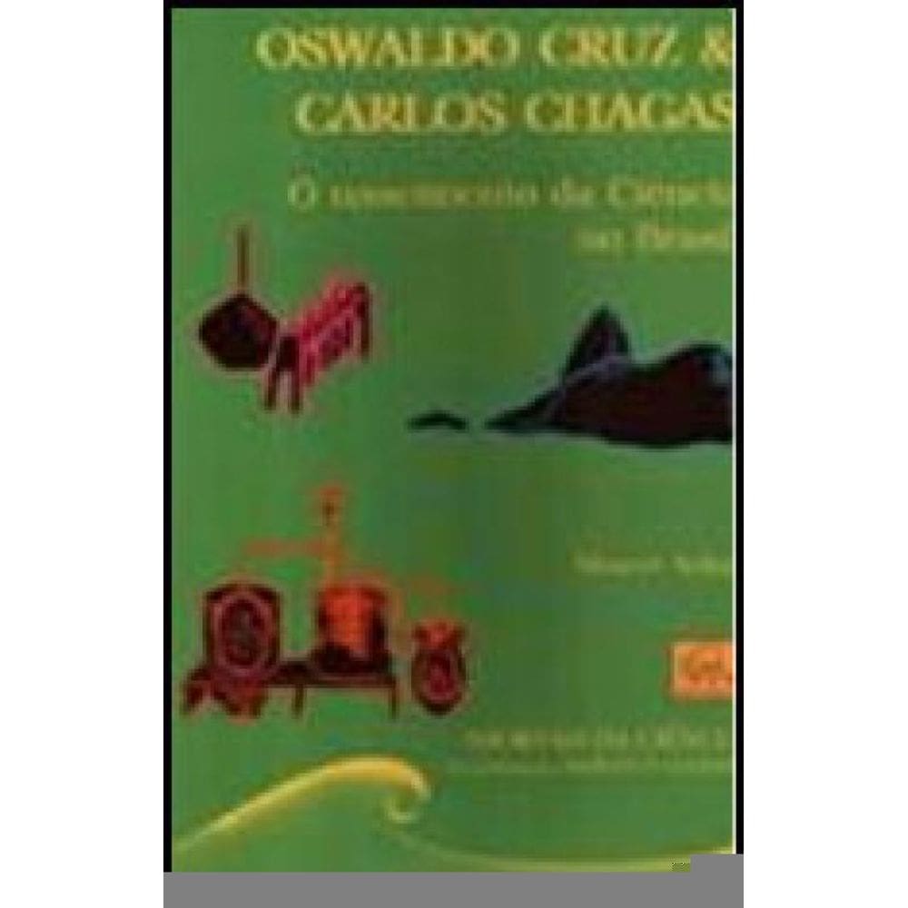 Oswaldo Cruz E Carlos Chagas - O Nascimento Da Ciencia No Brasil