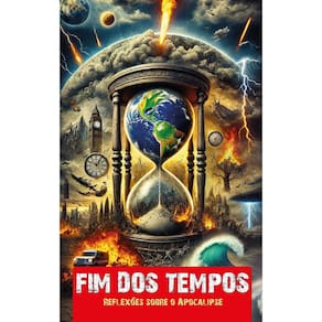 Fim dos Tempos – Reflexões Sobre o Apocalipse