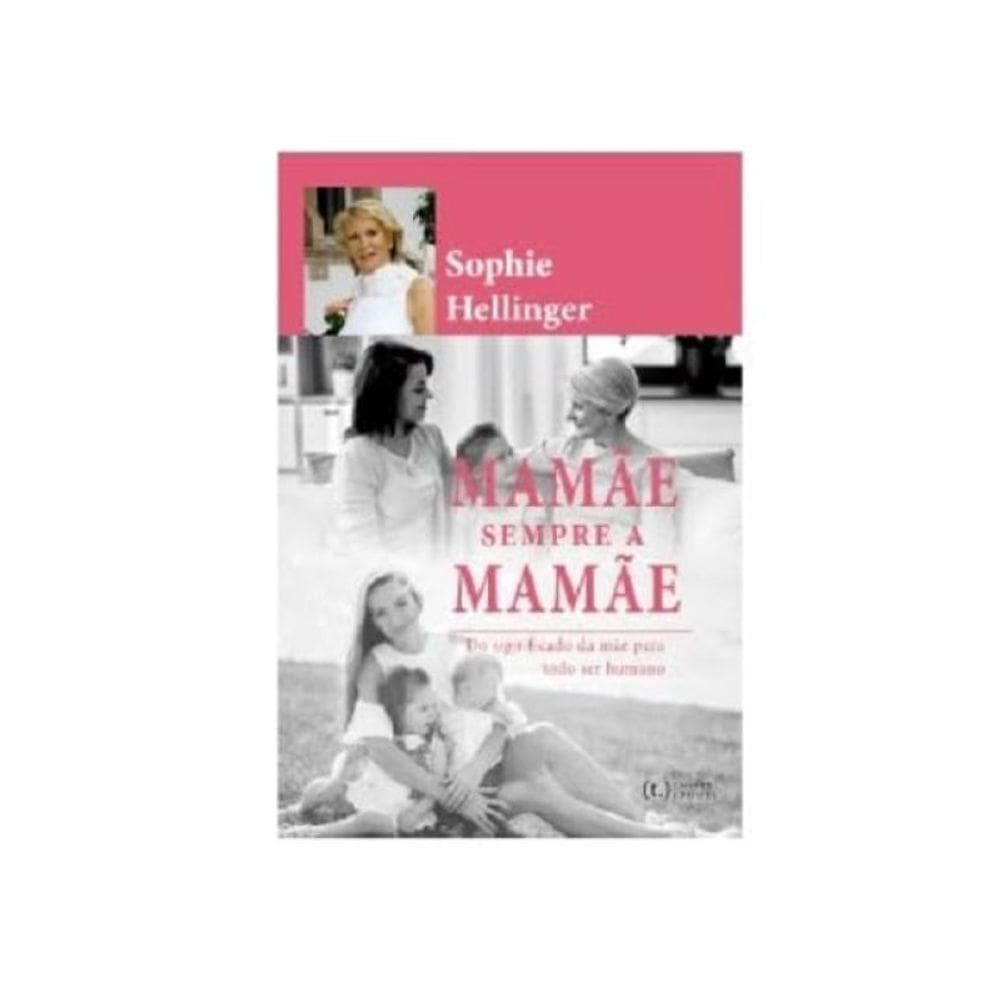 Mamãe. Sempre A Mamãe: O Significado Da Mãe Para A Nossa Felicidade Plena