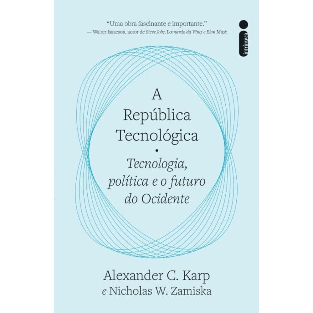 A República Tecnológica - Tecnologia, Política E O Futuro Do Ocidente