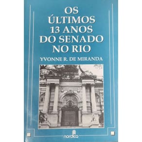 Livro: Os Últimos 13 Anos Do Senado No Rio Autor: Yvonne