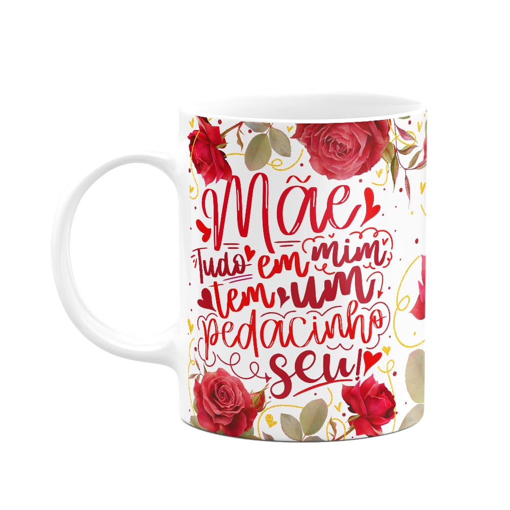 Caneca Floral Mães - Tudo em mim tem um pedacinho seu
