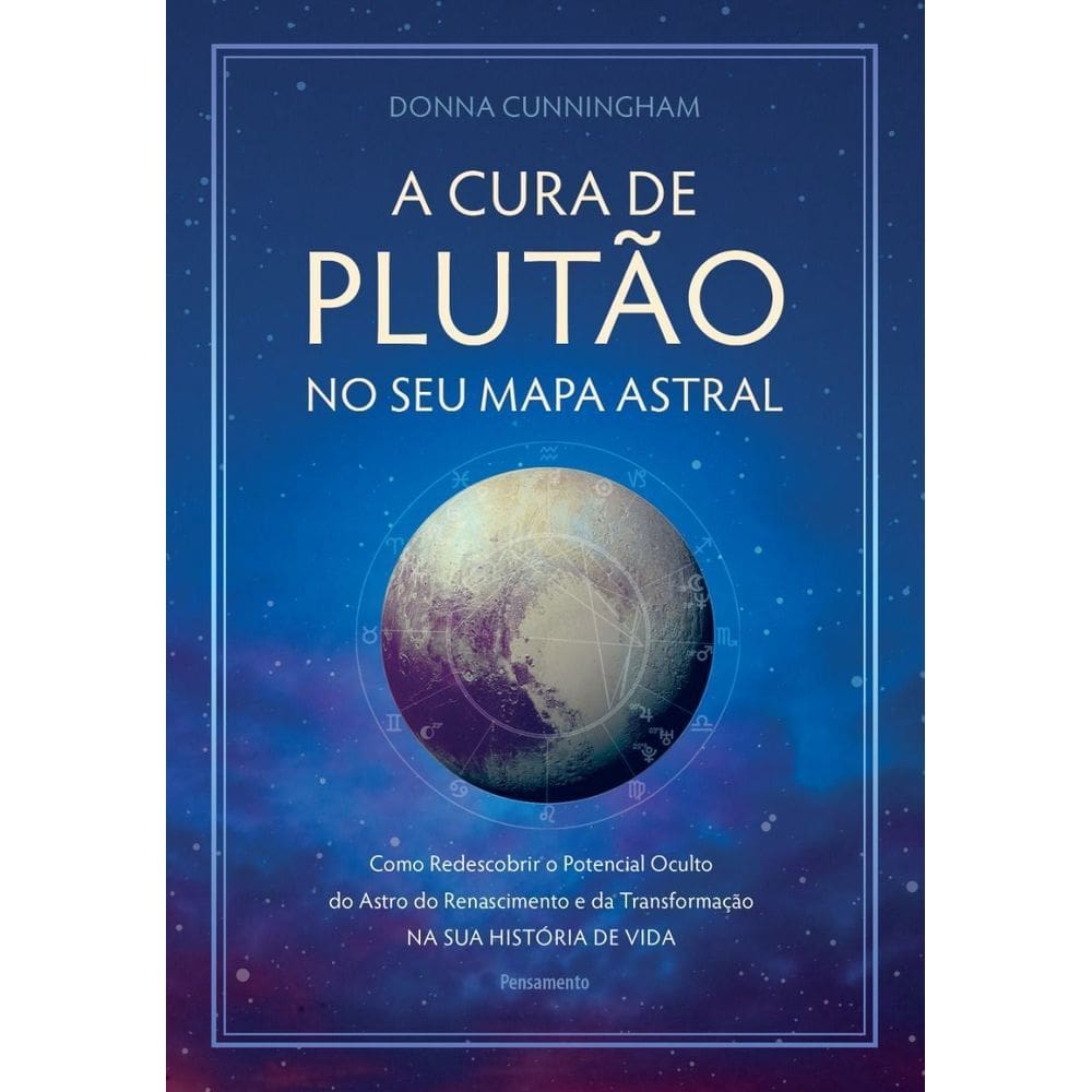 A Cura De Plutão No Seu Mapa Astral - Como Redescobrir o Potencial Oculto Do Astro Do Renascimento e