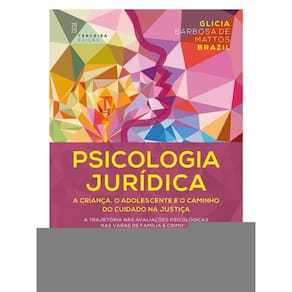 Psicologia Jurídica: A Criança, O Adolescente E O Caminho Do Cuidado Na Justiça - 3ª Ed - 2025