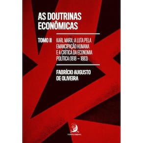 As Doutrinas Econômicas   Tomo Ii: Karl Marx: A Luta Pela Emancipação Humana E A Crítica Da Economia