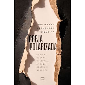 Igreja Polarizada - Como a Guerra Cultural Ameaça Destruir Nossa Fé