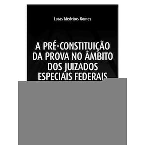 A Pré-Constituição Da Prova No Âmbito Dos Juizados Especiais Federais