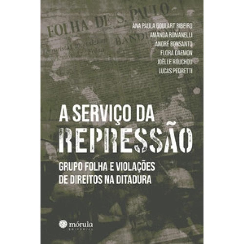 A Serviço da Repressão - Grupo Folha e Violações de Direitos na Ditadura