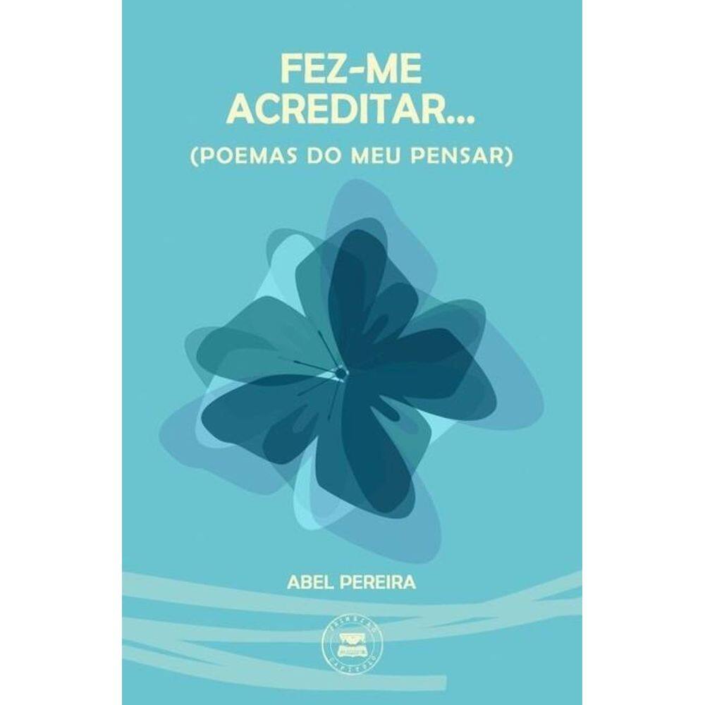 FEZ-ME ACREDITAR… - poemas do meu pensar