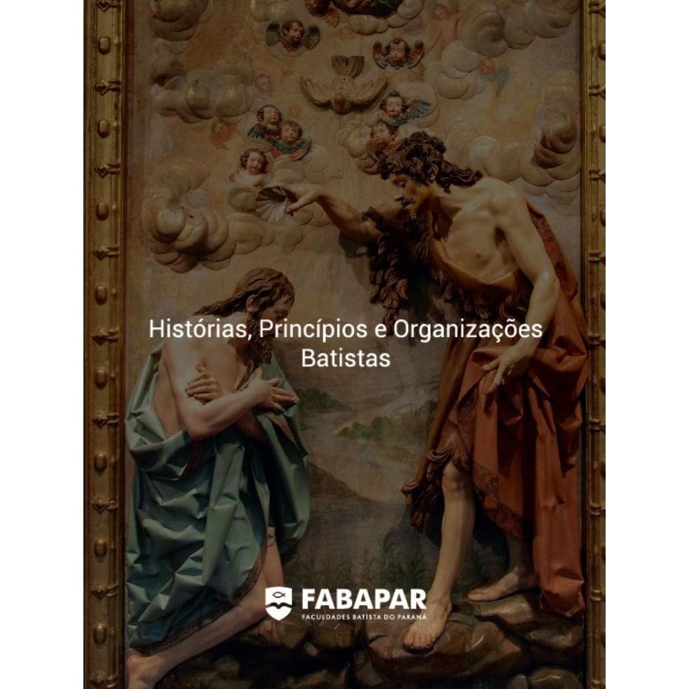 Histórias, Princípios e Organizações Batistas | Fabapar