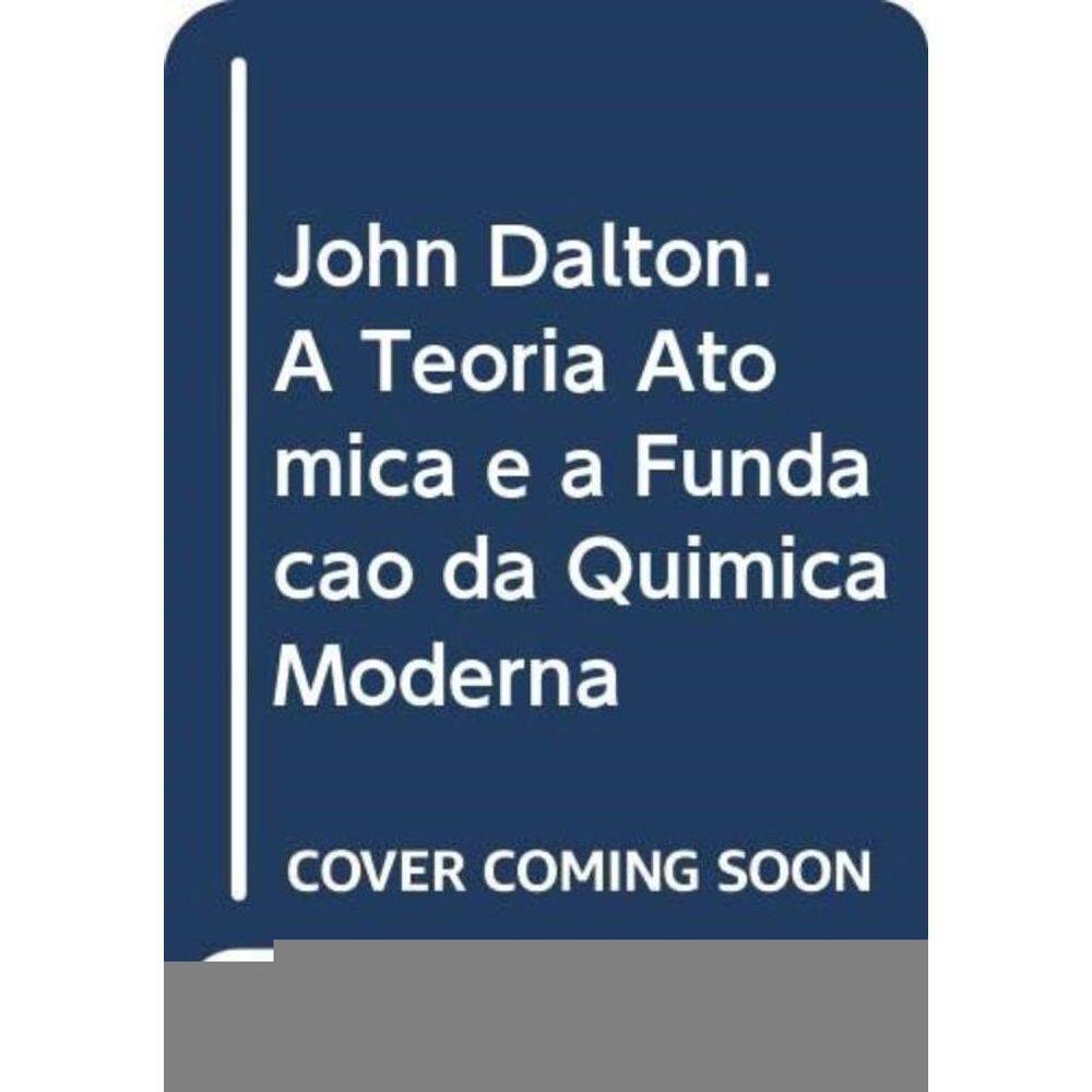 John Dalton - A Teoria Atomica E A Fundacao Da Qui