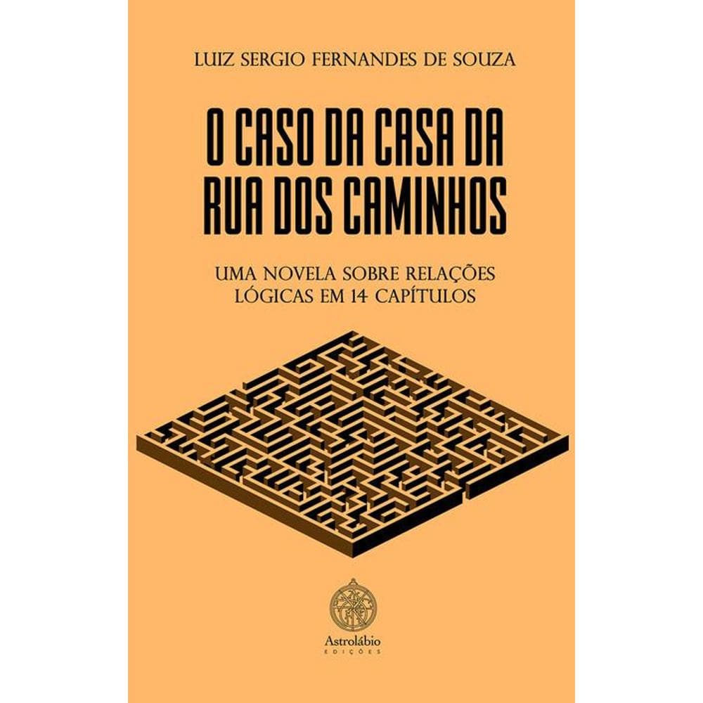 O Caso da Casa da Rua dos Caminhos Uma novela sobre relações lógicas em 14 capítulos