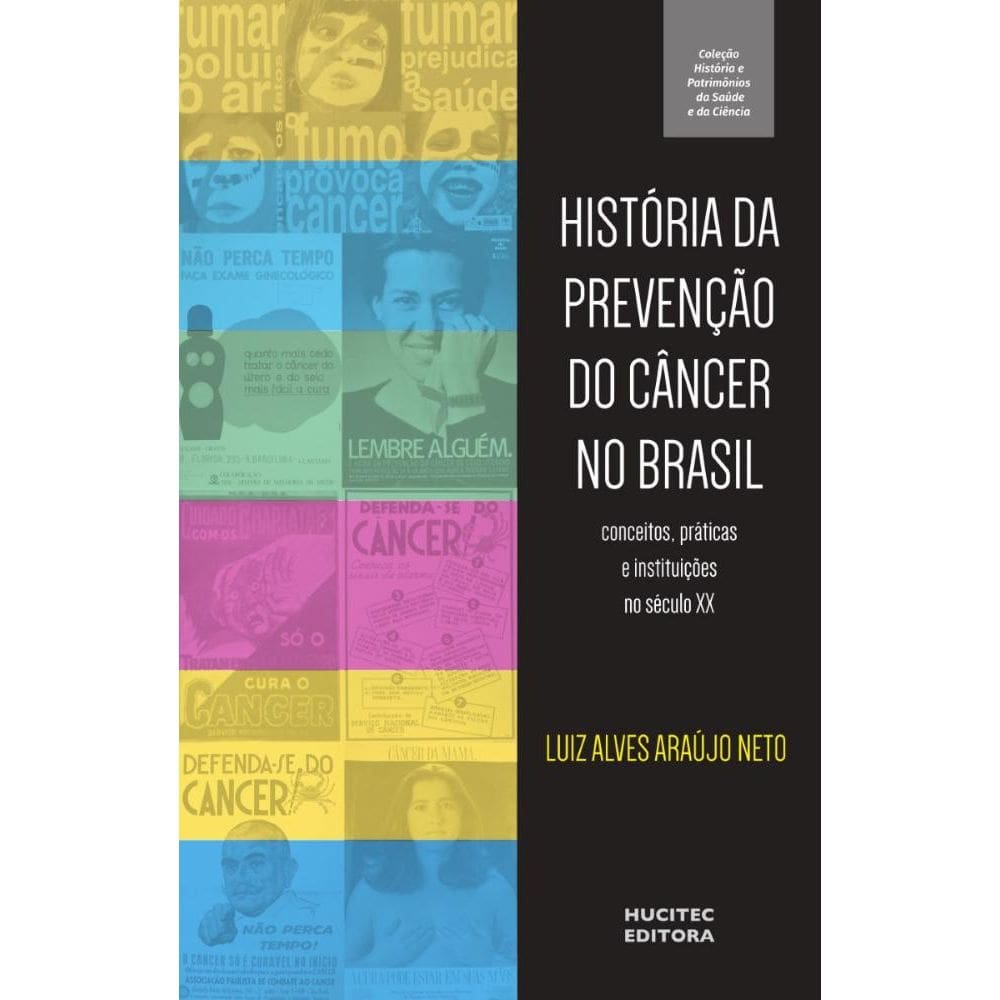 História da prevenção do câncer no Brasil : conceitos, práticas e instituições