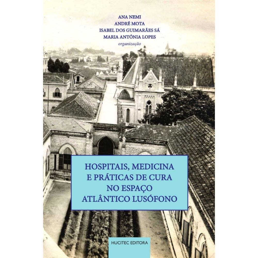 Hospitais, medicina e práticas de cura no espaço atlântico lusófono
