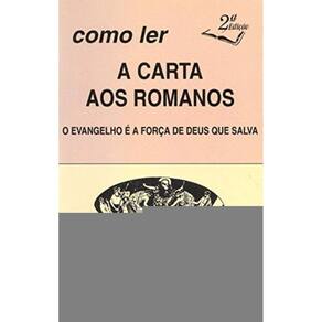 Como Ler A Carta Aos Romanos - O Evangelho E A For