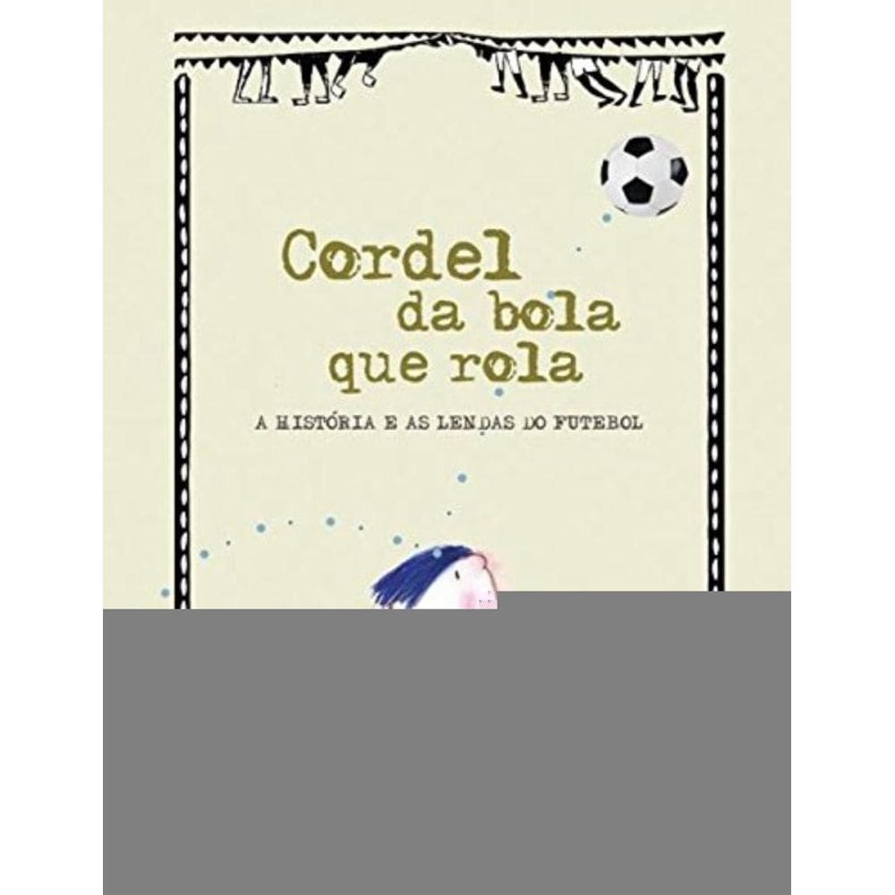 Cordel Da Bola Que Rola - A Historia E As Lendas D