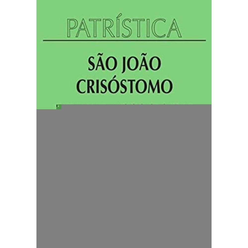 Patrística Vol. 23 - Da Incompreensibilidade De Deus - Da Providencia De Deus Cartas A Olimpia