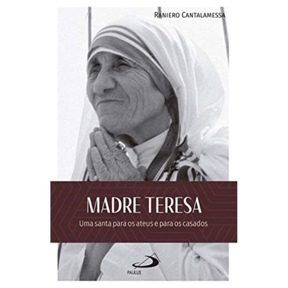 Madre Teresa - Uma Santa Para Os Ateus E Para Os Casados
