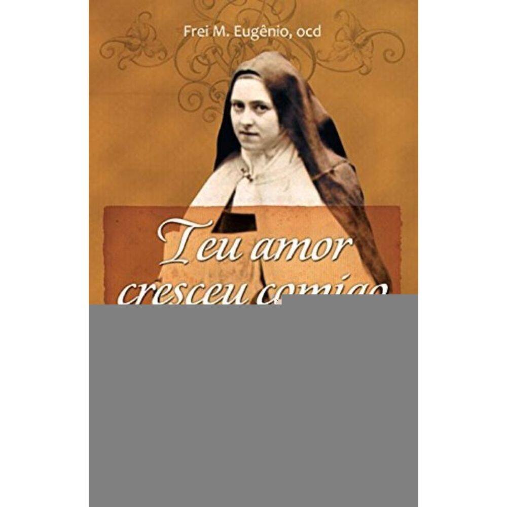 Teu Amor Cresceu Comigo - Teresa De Lisieux - Geni