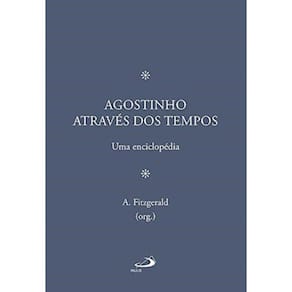 Agostinho Através Dos Tempos - Uma Enciclopédia