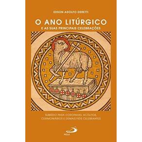 Ano Litúrgico E Suas Principais Celebrações, O - Subsídio Para Coroinhas Acólitos Cerimoniários E De