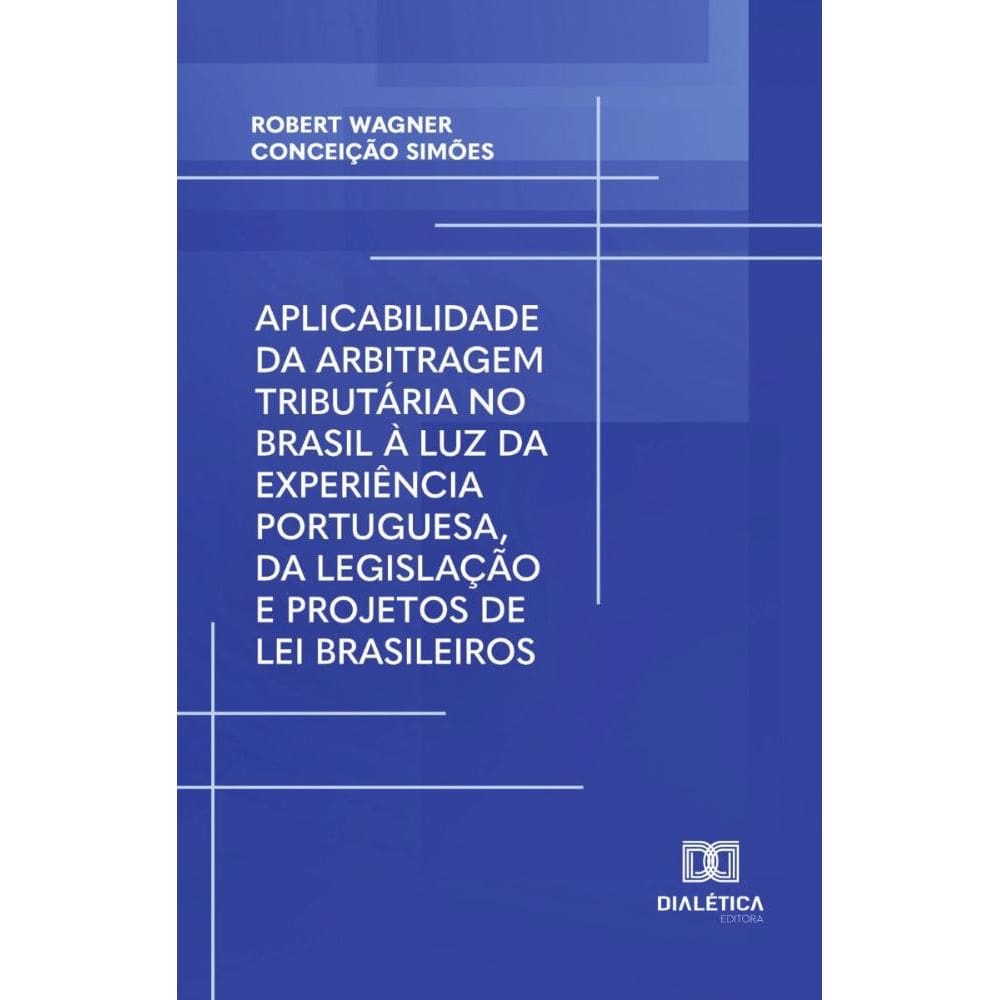 Aplicabilidade da arbitragem tributária no Brasil à luz da experiência portuguesa, da legislação e projetos de lei brasileiros