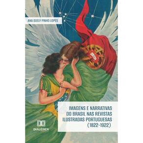 Imagens e narrativas do Brasil nas revistas ilustradas portuguesas (1822-1922)