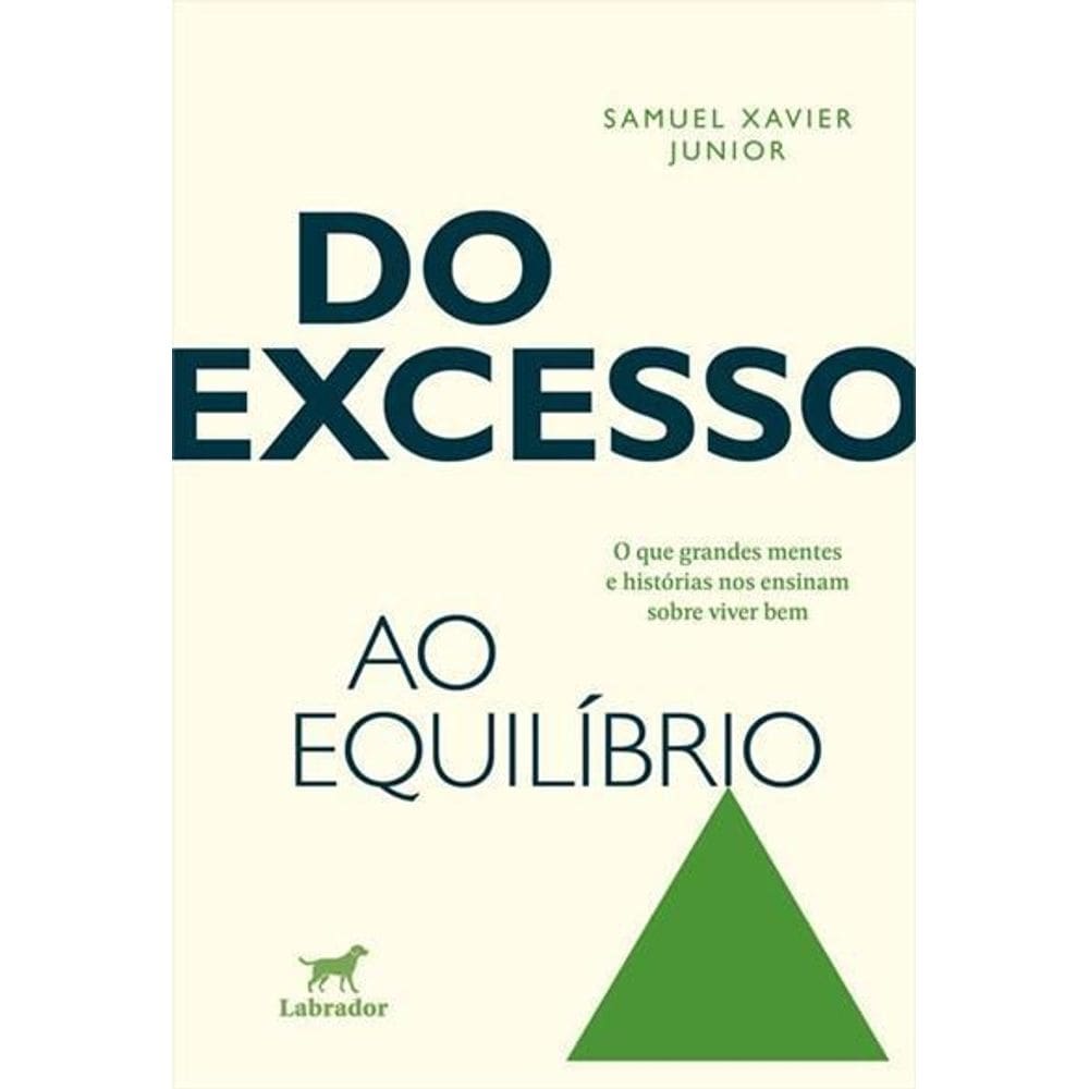 Do Excesso Ao Equílibrio - O Que Grandes Mentes e Histórias Nos Ensinam Sobre Viver Bem