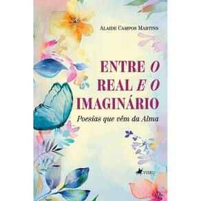 Entre o Real e o Imaginário: Poesias que vêm da Alma