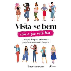 Vista-se bem com o que você tem: Guia prático para você ser sua própria consultora de imagem