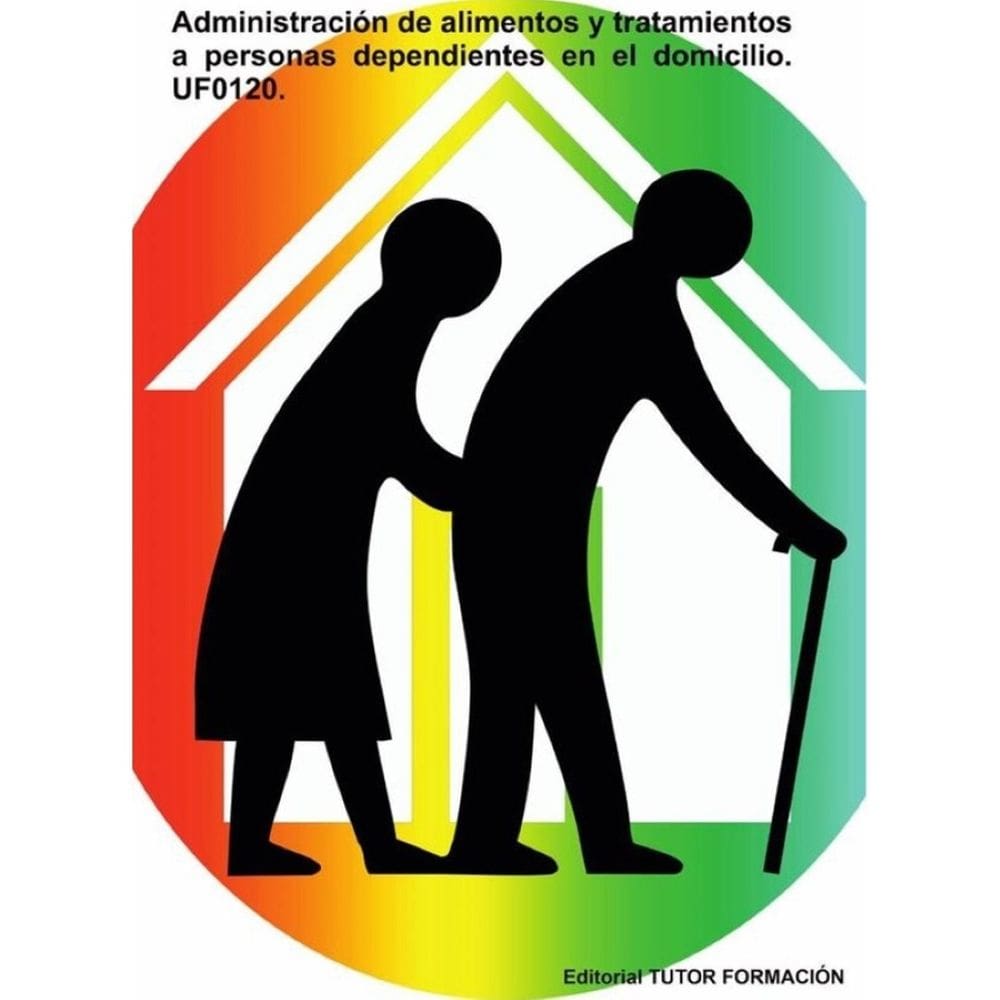 Administración de alimentos y tratamientos a personas dependientes en el domicilio. UF0120. - Espanh