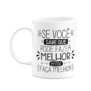 Caneca Motivação - Se você sabe que pode fazer melhor, faça!