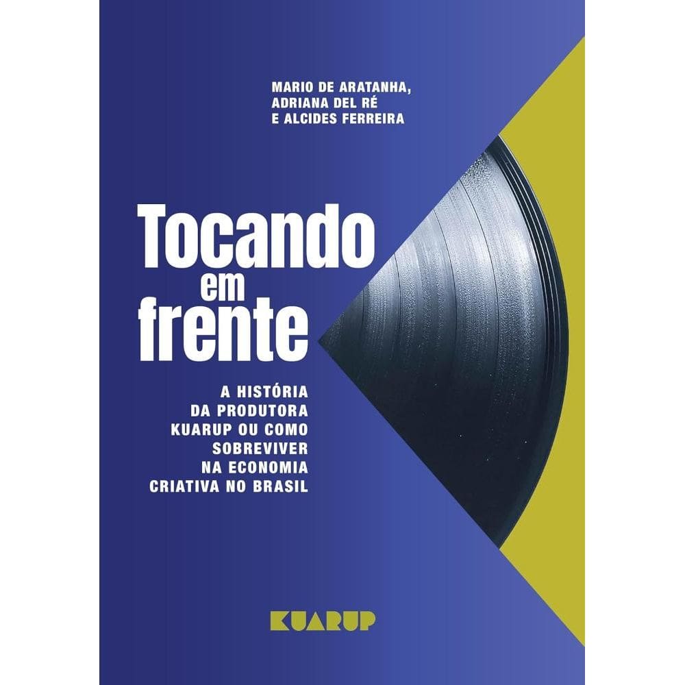 Tocando Em Frente: A História da Produtora Kuarup ou Como Sobreviver Na Economia Criativa no Brasil