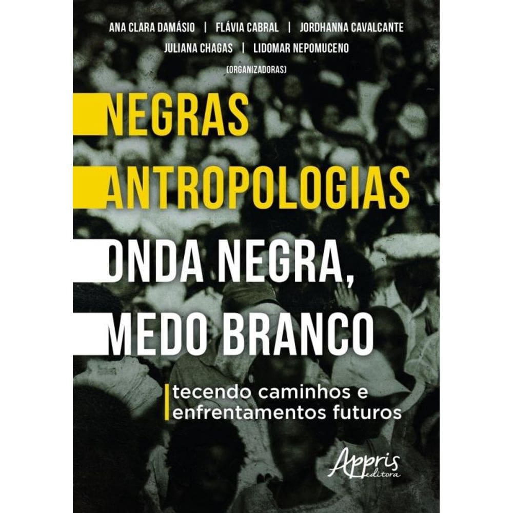 Negras Antropologias Onda Negra, Medo Branco - Tecendo Caminhos E Enfrentamentos Futuros