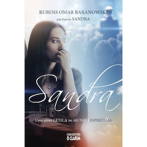 Sandra: Uma Alma Cetica no Mundo Espiritual