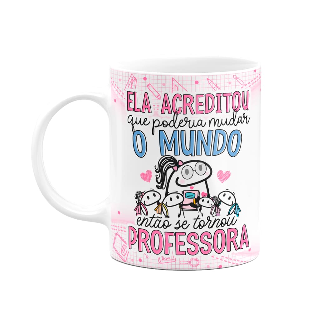 Caneca Florkita Professora - Ela acreditou em mudar o mundo