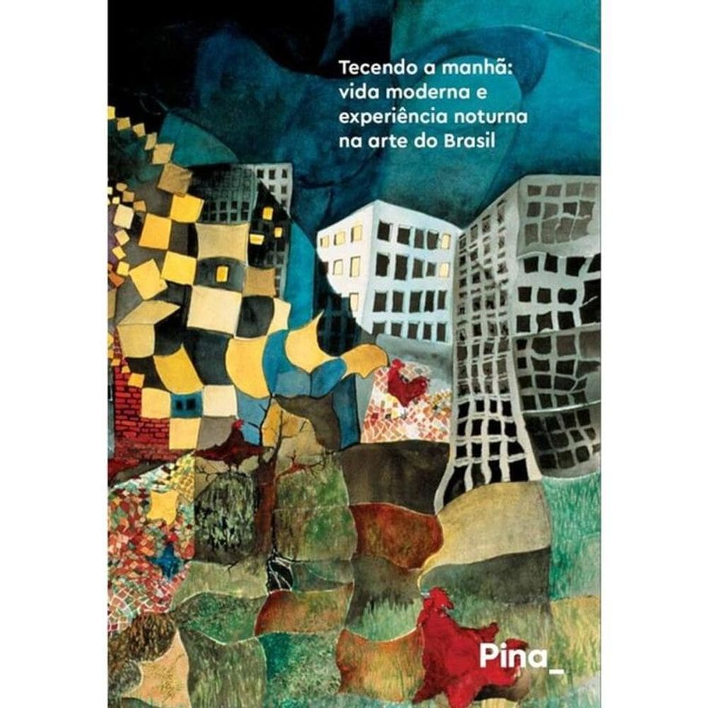 Tecendo A Manhã - Vida Moderna E Experiência Noturna Na Arte Do Brasil