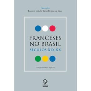 Franceses no Brasil: séculos XIX-XX 2ª edição revista e ampliada