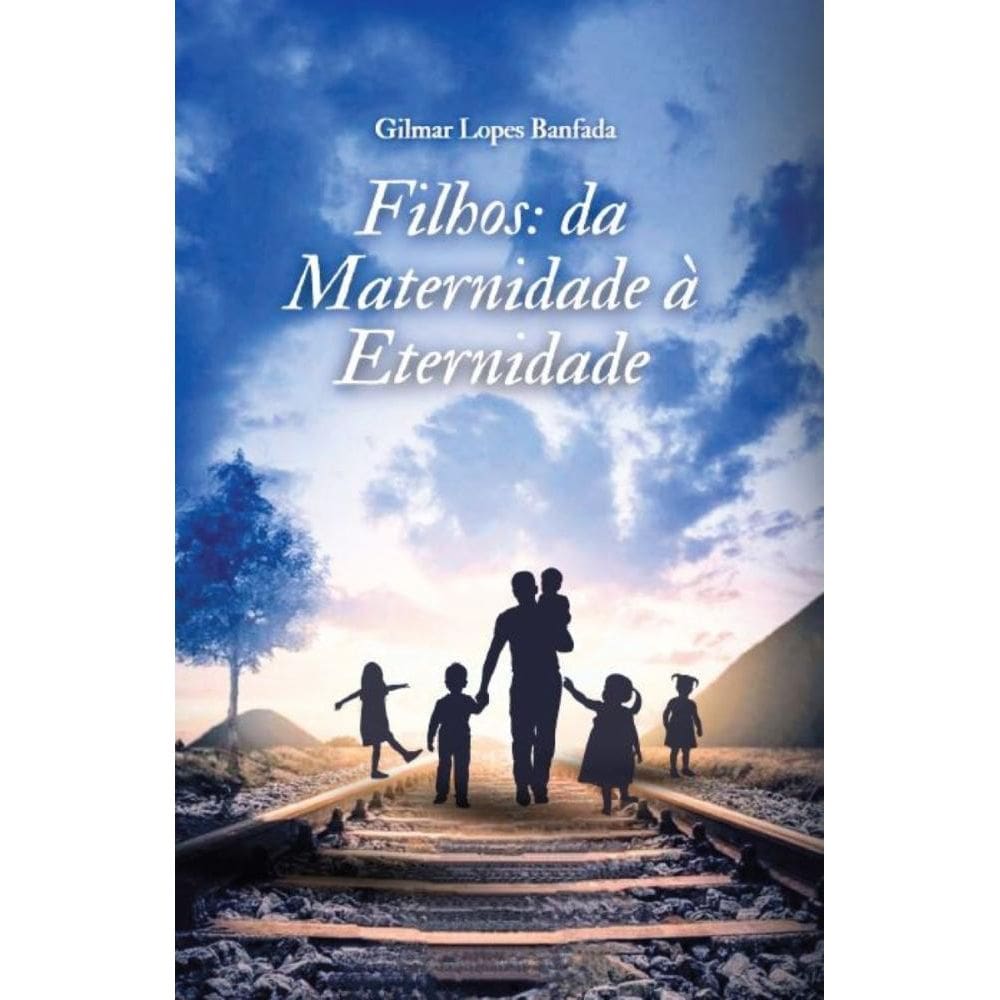 Filhos: da Maternidade à Eternidade: A criação de um filho não para quando ele fica adulto ou forma outra família, ele estará formado completamente qu