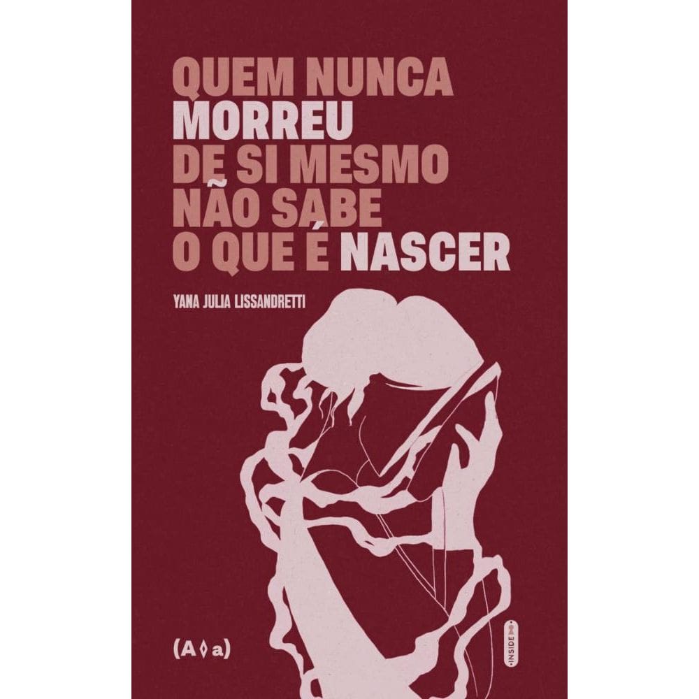 Quem Nunca Morreu De Si Mesmo Não Sabe O Que É Nascer
