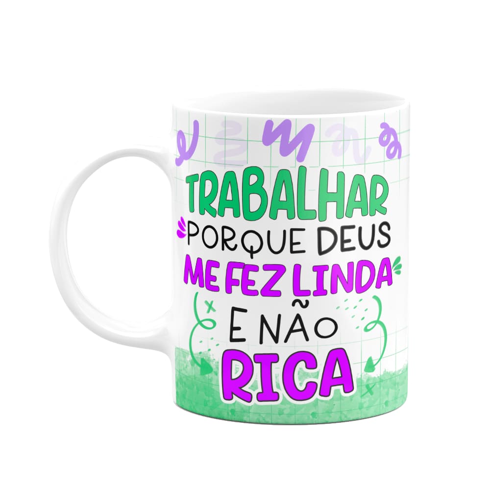 Caneca Divertida - Trabalhar pq Deus me fez linda e não rica