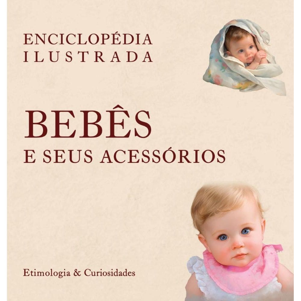 Enciclopédia Ilustrada: Bebês e seus acessórios