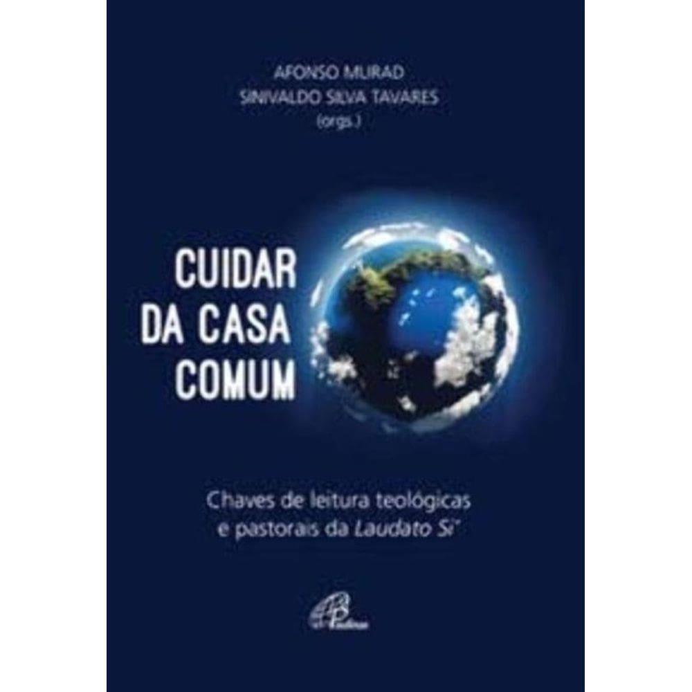Cuidar Da Casa Comum - Chaves De Leitura Teológicas e Pastorais Da Laudato Si