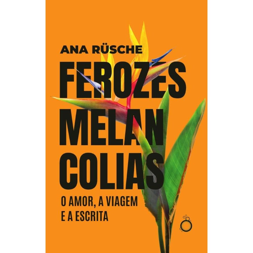 Ferozes melancolias: O amor, a viagem e a escrita