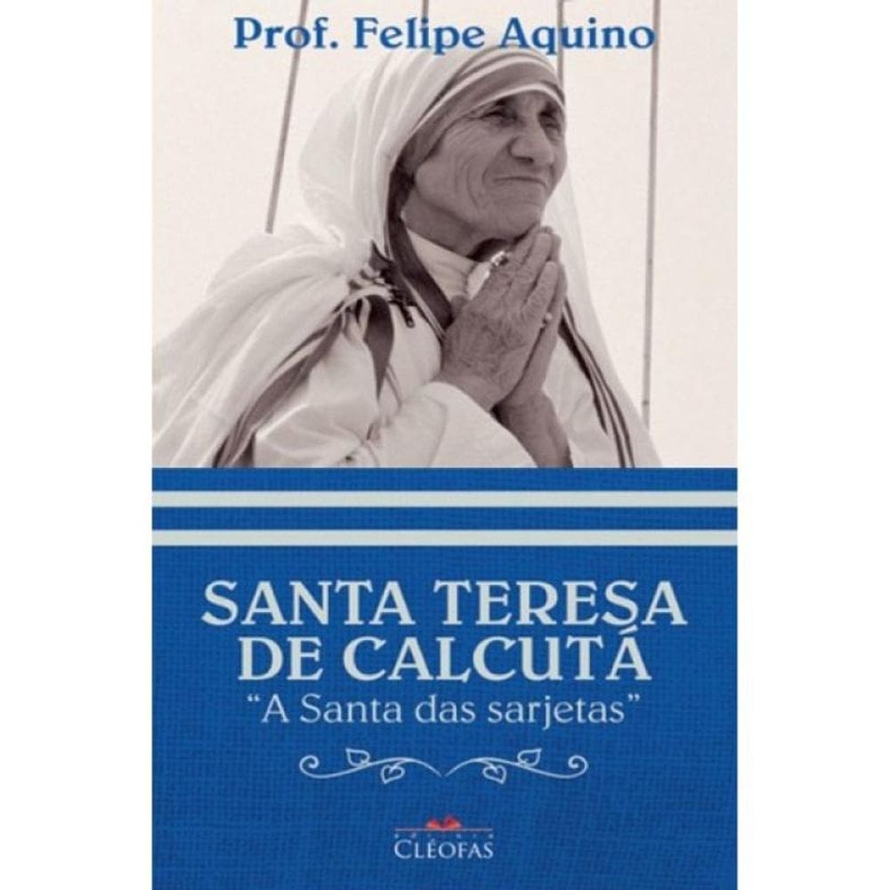 Santa Teresa De Calcutá - A Santa Das Sarjetas