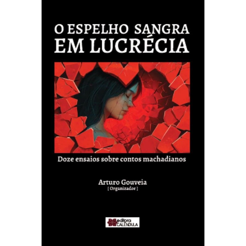 O espelho sangra em Lucrécia: doze ensaios sobre contos machadianos.