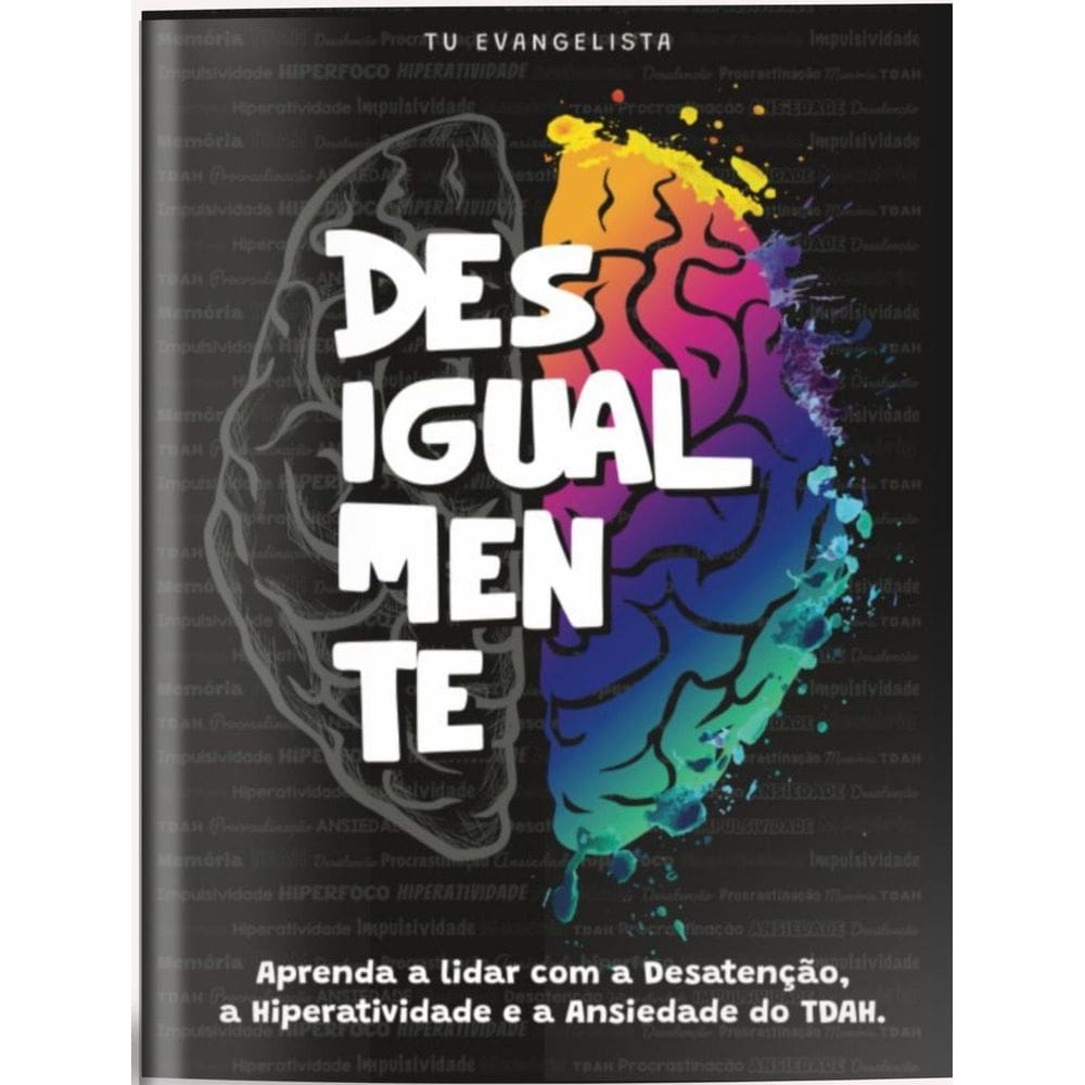 Desigualmente - Aprenda a Lidar Com a Desatenção, a Hiperatividade e a Ansiedade do TDAH