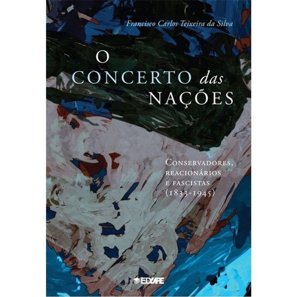 O Concerto Das Nações - Conservadores, Reacionários E Fascistas (1833-1945)